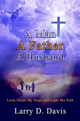 A Man, A Father, A Husband - Larry D Davis - 9798852542755