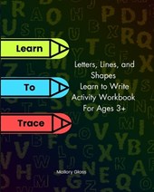 Learn To Trace - Letters, Lines, and Shapes, Learn to Write Activity Workbook For Ages 3+