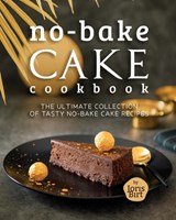 No-Bake Cake Cookbook: The Ultimate Collection of Tasty No-Bake Cake Recipes - Joris Birt - 9798853194502