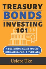 Treasury Bonds Investing 101: A Beginner's Guide to Low-Risk Investment Strategies - Usiere Uko - 9798853587113