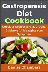 Gastroparesis: Delicious Recipes and Nutritional Guidance for Managing Your Symptoms - Denise Chambers - 9798853785755