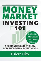 Money Market Investing 101 - Usiere Uko - 9798854038904