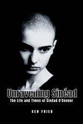 Unravelling Sinéad: The Life and Times of Sinéad O'Connor