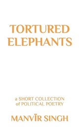Tortured Elephants - Manvir Singh - 9798854340069