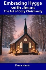 Embracing Hygge with Jesus: The Art of Cozy Christianity - Fiona Harris - 9798856161143