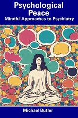 Psychological Peace: Mindful Approaches to Psychiatry - Michael Butler - 9798856490366
