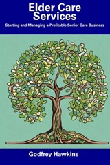 Elder Care Services: Starting and Managing a Profitable Senior Care Business - Godfrey Hawkins - 9798856597485