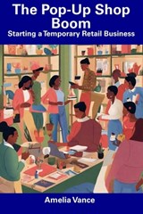 The Pop-Up Shop Boom: Starting a Temporary Retail Business - Amelia Vance - 9798856614632