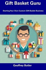 Gift Basket Guru: Starting Your Own Custom Gift-Basket Business - Geoffrey Butler - 9798856620565