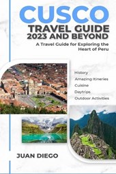 Cusco Travel Guide 2023 And Beyond