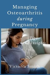 Managing Osteoarthritis during Pregnancy - Victoria Smith - 9798857635391