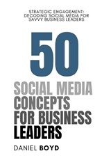 50 Social Media Concepts for Business Leaders - Daniel Boyd - 9798857748169