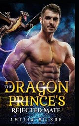The Dragon Prince's Rejected Mate - Amelia Wilson - 9798858267713