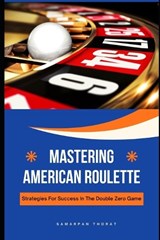 Mastering American Roulette - Samarpan Laxman Thorat - 9798858327912