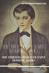 The True Life of Saint Dominic Savio: The Timeless Legacy of Saint Dominic Savio - Godson Chimalu Sac - 9798859494163