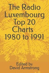 The Radio Luxembourg Top 20 Charts - 1980 to 1991 - David Armstrong - 9798859678464