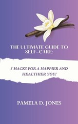 The Ultimate Guide to Self-Care - Pamela D Jones - 9798859860500