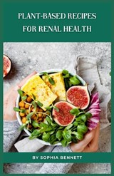 Plant-Based Recipes for Renal Health - Sophia Bennett - 9798859936168
