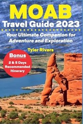 Moab Travel Guide 2023: Your Ultimate Companion for Adventure and Exploration