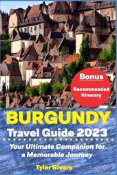 Burgundy Travel Guide 2023: Your Ultimate Companion for a Memorable Journey