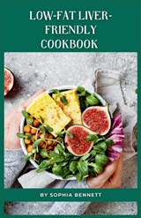 Low-Fat Liver-Friendly Cookbook: Delicious and Healthy Recipes to Support a Healthy Liver - Sophia Bennett - 9798860282346
