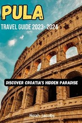 Pula Travel Guide 2023-2024