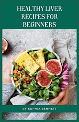 Healthy Liver Recipes for Beginners - Sophia Bennett - 9798860421820