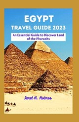 Egypt Travel Guide 2023: An Essential Guide to Discover Land of the Pharaohs - Janet H. Holmes - 9798860435919