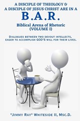 A Disciple of Theology & a Disciple of Jesus Christ Are in a B.A.R. (Volume I) - Jimmy Ray Whiteside - 9798861621915