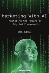 Marketing With AI: Mastering the Future of Digital Engagement (2024 Edition) - James Dean - 9798861700450