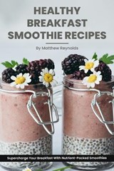 Healthy Breakfast Smoothie Recipes - Matthew Reynolds - 9798861761994