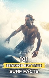 101 Strange But True Surf Facts - VC Brothers - 9798861975483