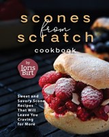 Scones from Scratch Cookbook: Sweet and Savory Scone Recipes That Will Leave You Craving for More - Joris Birt - 9798862325430