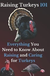 Raising Turkeys 101: Everything You Need to Know About Raising and Caring For Turkeys