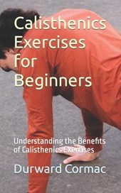 Calisthenics Exercises for Beginners: Understanding the Benefits of Calisthenics Exercises