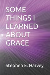 Some Things I Learned about Grace - Stephen E Harvey - 9798863310862