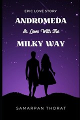 Andromeda in Love with the Milky Way - An Epic Love Story - Samarpan Thorat - 9798863367835