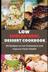 Low Cholesterol Dessert Cookbook: 90 Recipes to Cut Cholesterol and Improve Heart Health - Kimberly Williams J. - 9798864174821