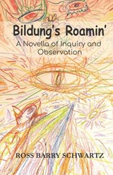 Bildung's Roamin': A Novella of Inquiry and Observation - Ross Barry Schwartz - 9798864785416