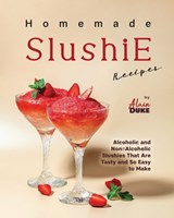 Homemade Slushie Recipes: Alcoholic and Non-Alcoholic Slushies That Are Tasty and So Easy to Make - Alain Duke - 9798865013693