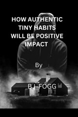 How authentic tiny habits will be impact positive - FOGG,  Bj - 9798865575955