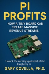 Pi Profits: How a Tiny Board Can Create Massive Revenue Streams! - Gary Covella - 9798865604341