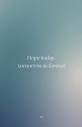 Hope today, tomorrow & forever
