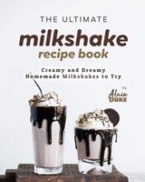 The Ultimate Milkshake Recipe Book: Creamy and Dreamy Homemade Milkshakes to Try - Alain Duke - 9798866100507
