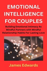 Emotional Intelligence for Couples: Building Emotional Intimacy As Mindful Partners with Mindful Relationship Habits For Lasting Love - James Edwards - 9798866344246