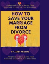 How To Save Your Marriage From Divorce: A Practical Guide To Saving Your Marriage, Event At The Peak Of Divorce. - Janet Phillips - 9798866495276