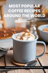 Most Popular Coffee Recipes Around The World Book: From Espresso Martini To Irish Coffee To Japanese Matcha Latte - Uncover the Secrets of Coffee from - Matthew Reynolds - 9798866502486