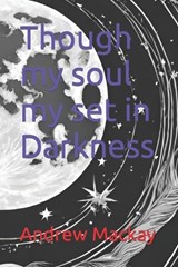Though my soul my set in Darkness - Andrew MacKay - 9798867073206