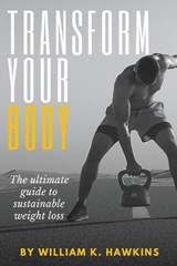 Transform Your Body - William K Hawkins - 9798867251536