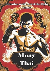 Muay Thai: Unveiling the Power and Tradition of Muay Thai - Your Comprehensive Guide to the Art of the Eight Limbs